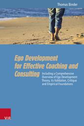 Icon image Ego Development for Effective Coaching and Consulting: Including a Comprehensive Overview of Ego Development Theory, its Validation, Critique and Empirical Foundations