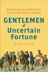 Icon image Gentlemen of Uncertain Fortune: How Younger Sons Made Their Way in Jane Austen's England