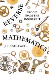 Icon image Reverse Mathematics: Proofs from the Inside Out