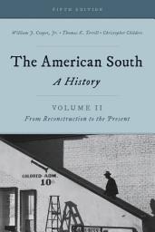 Icon image The American South: A History, Volume 2, From Reconstruction to the Present, Fifth Edition, Edition 5