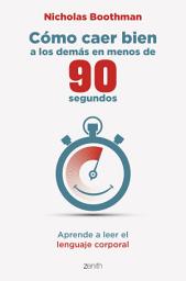 Icon image Cómo caer bien a los demás en menos de 90 segundos: Aprende a leer el lenguaje corporal