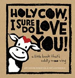 Icon image Holy Cow, I Sure Do Love You!: A Little Book That's Oddly Moo-ving