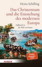 Icon image Das Christentum und die Entstehung des modernen Europa: Aufbruch in die Welt von heute