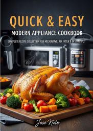 Icon image Quick & Easy: Modern Appliance Cookbook: Complete Recipe Collection for Microwave, Air Fryer & Instant Pot