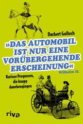 Icon image Das Automobil ist nur eine vorübergehende Erscheinung: Kuriose Prognosen, die knapp danebengingen