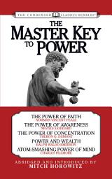 Icon image The Master Key to Power (Condensed Classics): The Power of Faith, The Power of Awareness, The Power of Concentration, Power and Wealth, Atom-Smashing Power of Mind