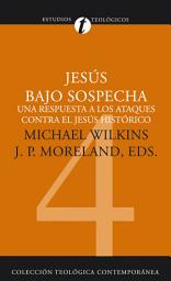 Icon image Jesús bajo sospecha: Una respuesta a los ataques contra el Jesús histórico
