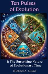 Icon image Ten Pulses of Evolution: & the Surprising Nature of Evolutionary Time