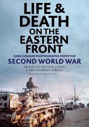 Icon image Life and Death on the Eastern Front: Rare Colour Photographs From World War II