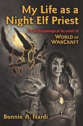 Icon image My Life as a Night Elf Priest: An Anthropological Account of World of Warcraft