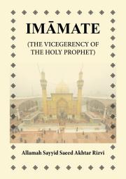 Icon image Imāmate : The vicegerency of the Holy Prophet