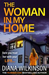 Icon image The Woman In My Home: A completely addictive, gripping psychological thriller from Diana Wilkinson