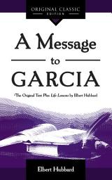 Icon image A Message to Garcia: The Original Plus Life Lessons by Elbert Hubbard