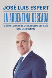 Icon image La Argentina deseada: Cómo lograr el desarrollo del país que merecemos