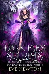 Icon image Dark Fae's Secrets: Dark Fae Kingdom, Book 3: A Dark Fae Reverse Harem