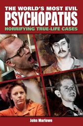 Icon image The World's Most Evil Psychopaths: Horrifying True-Life Cases of Pure Evil