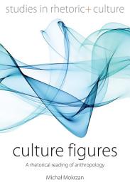 Icon image Culture Figures: A Rhetorical Reading of Anthropology