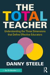 Icon image The Total Teacher: Understanding the Three Dimensions that Define Effective Educators