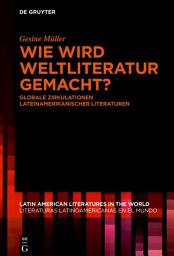 Icon image Wie wird Weltliteratur gemacht?: Globale Zirkulationen lateinamerikanischer Literaturen