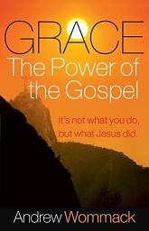 Icon image Grace, The Power of The Gospel: It's Not What You Do, But What Jesus Did