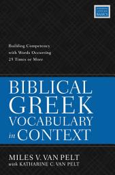 Icon image Biblical Greek Vocabulary in Context: Building Competency with Words Occurring 25 Times or More