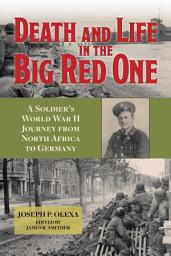 Icon image Death and Life in the Big Red One: A Soldier’s World War II Journey from North Africa to Germany
