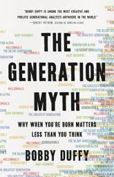 Icon image The Generation Myth: Why When You're Born Matters Less Than You Think
