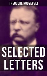Icon image Selected Letters of Theodore Roosevelt: Touching and Emotional Correspondence of the Former President with Alice, Theodore III, Kermit, Ethel, Archibald, and Quentin From Their Early Childhood Until Their Adulthood