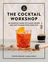 Icon image The Cocktail Workshop: An Essential Guide to Classic Drinks and How to Make Them Your Own