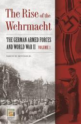 Icon image The Rise of the Wehrmacht: The German Armed Forces and World War II [2 volumes]