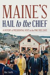 Icon image Maine's Hail to the Chief: A History of Presidential Visits to the Pine Tree State