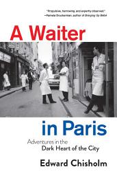 Icon image A Waiter in Paris: Adventures in the Dark Heart of the City