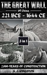 Icon image The Great Wall Of China: 221 BCE - 1644 CE: 2,000-Years Of Construction