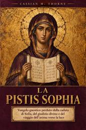 Immagine dell'icona La Pistis Sophia: Vangelo gnostico perduto della caduta di Sofia, del giudizio divino e del viaggio dell'anima verso la luce