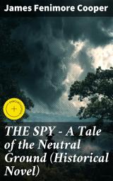 Icon image THE SPY - A Tale of the Neutral Ground (Historical Novel): Enriched edition. Historical Espionage Novel Set in the Time of the American Revolutionary War