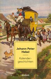 Icon image Kalendergeschichten: [Weltliteratur in Erzählungen] – Mit Nachbemerkung und Anmerkungen – Eine Auswahl der besten Geschichten aus dem "Schatzkästlein des Rheinischen Hausfreundes"