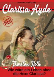 Icon image Clarissa Hyde: Band 87 – Wie wäre ein Leben ohne die Hexe Clarissa?