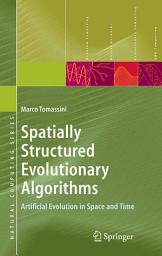 Icon image Spatially Structured Evolutionary Algorithms: Artificial Evolution in Space and Time
