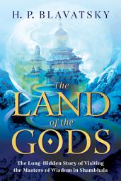 Icon image The Land of the Gods: The Long-Hidden Story of Visiting the Masters of Wisdom in Shambhala