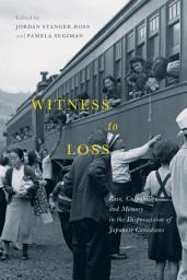 Icon image Witness to Loss: Race, Culpability, and Memory in the Dispossession of Japanese Canadians, Edition 2