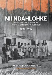 Icon image Nii Ndahlohke: Boys' and Girls' Work at Mount Elgin Industrial School, 1890-1915