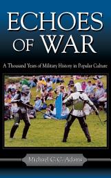 Icon image Echoes of War: A Thousand Years of Military History in Popular Culture
