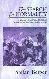 Icon image The Search for Normality: National Identity and Historical Consciousness in Germany Since 1800