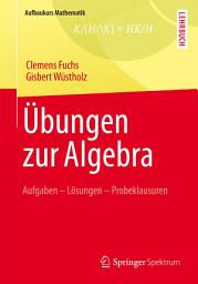 Icon image Übungen zur Algebra: Aufgaben - Lösungen - Probeklausuren