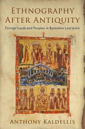 Icon image Ethnography After Antiquity: Foreign Lands and Peoples in Byzantine Literature