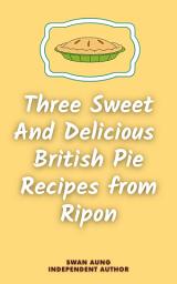 Icon image Three Sweet and Delicious British Pie Recipes from Ripon: Independent Author