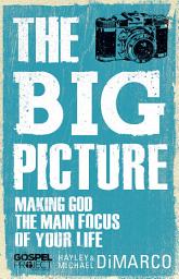 Icon image The Big Picture: Making God the Main Focus of Your Life