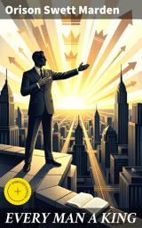 Icon image EVERY MAN A KING: Enriched edition. How To Control Thought and Exercise the Power of Self-Faith Over Others