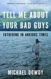 Icon image Tell Me about Your Bad Guys: Fathering in Anxious Times