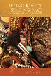 Icon image Seeing Beauty, Sensing Race in Transnational Indonesia